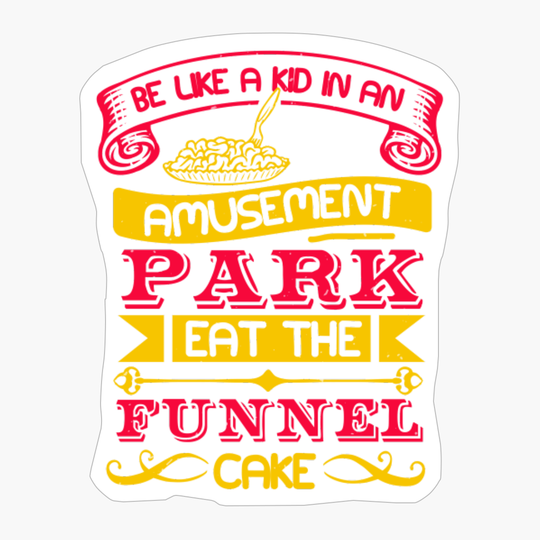 Be Like A Kid In An Amusement Park Eat The Funnel Cake