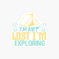 I’m Not Lost I’m Exploring