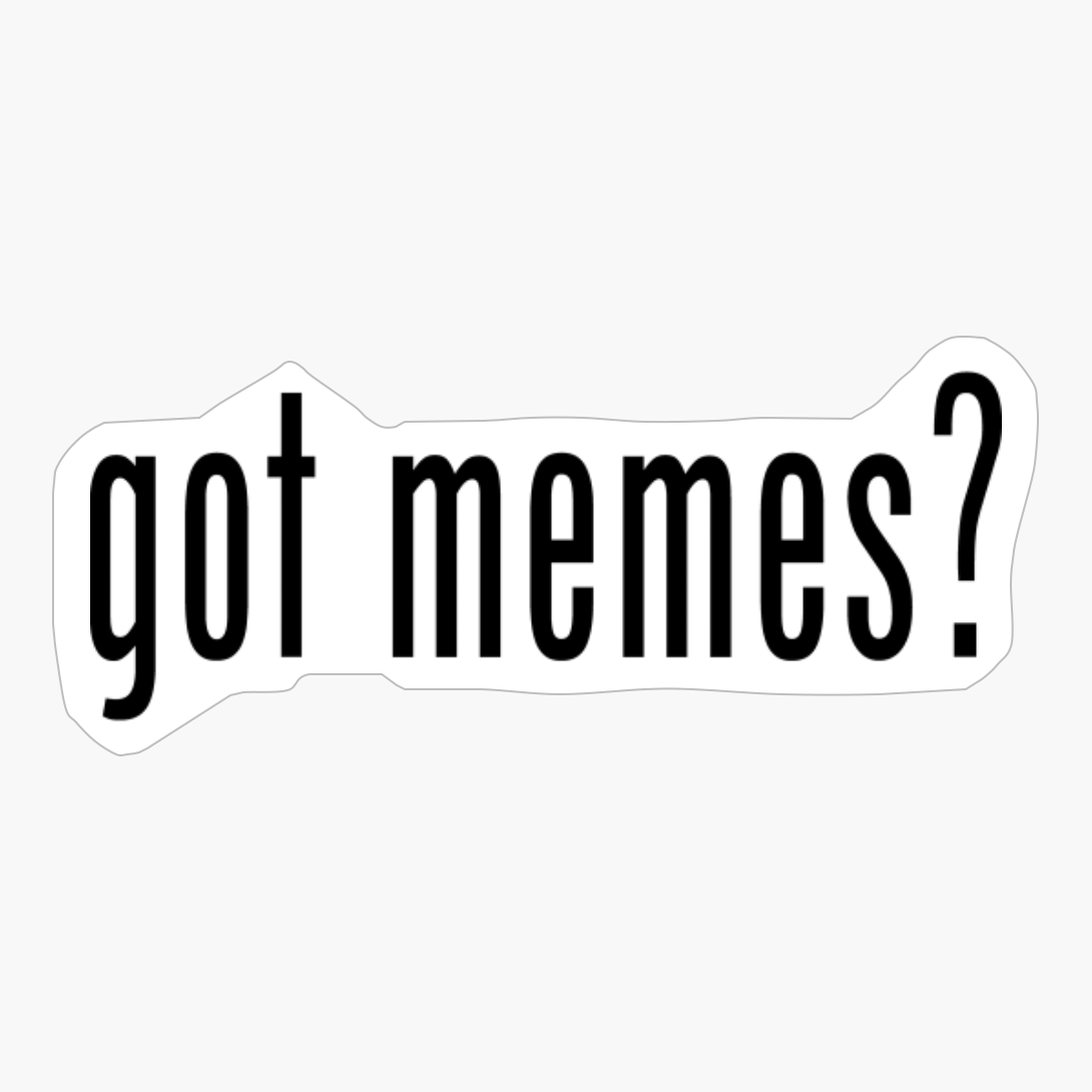Got Memes? (Black Text)