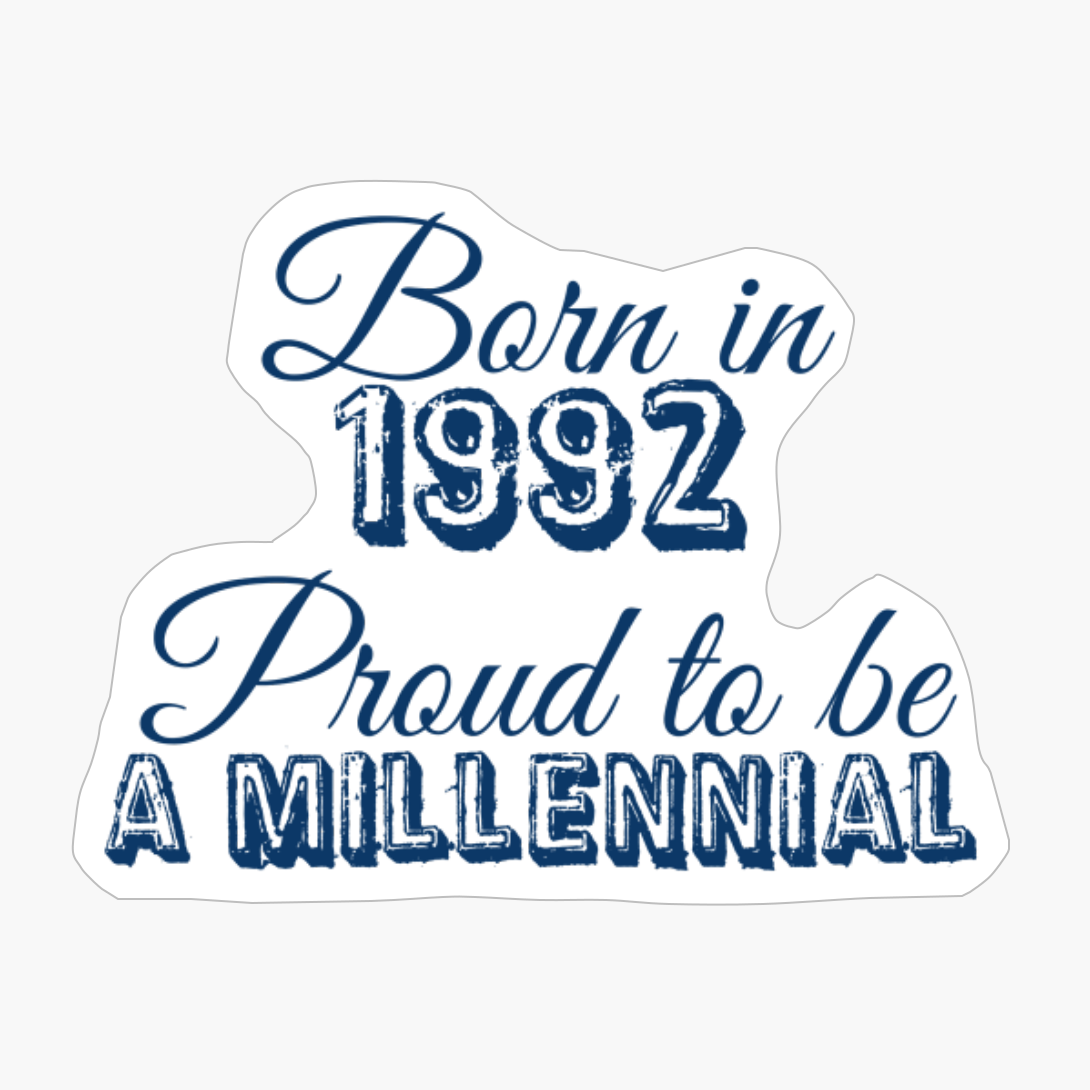 Born In 1992 Proud To Be A Millennial