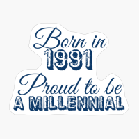 Born In 1991 Proud To Be A Millennial