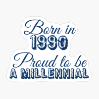 Born In 1990 Proud To Be A Millennial