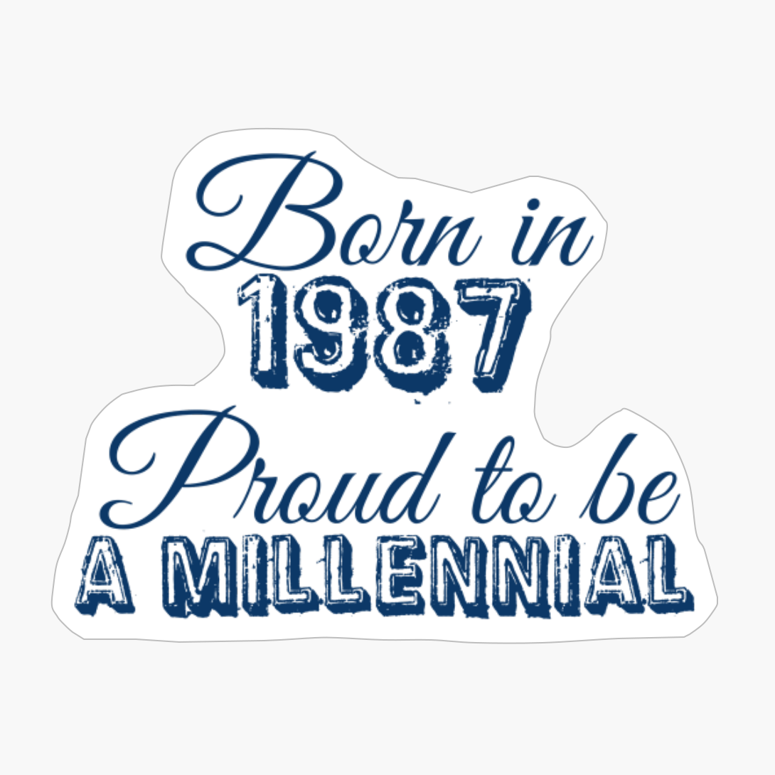 Born In 1987 Proud To Be A Millennial