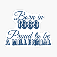 Born In 1989 Proud To Be A Millennial