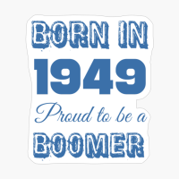 Born In 1949 Proud To Be A Boomer