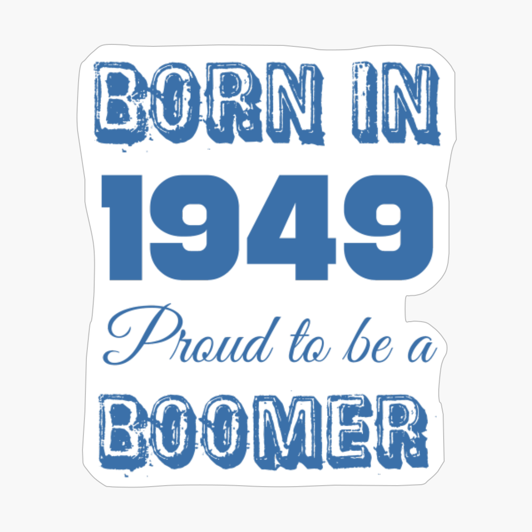 Born In 1949 Proud To Be A Boomer