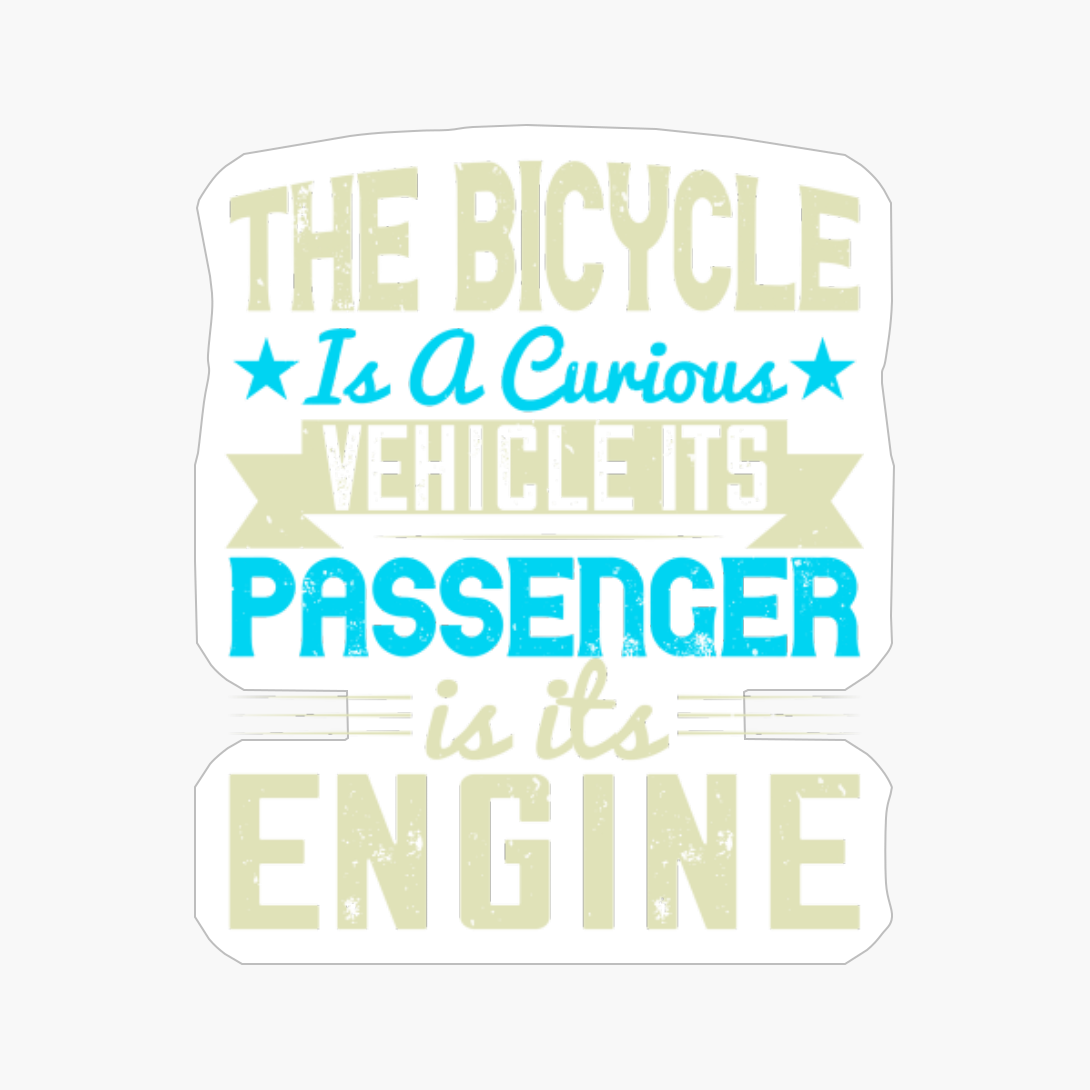 The Bicycle Is A Curious Vehicle Its Passenger Is Its Engine