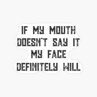 If My Mouth Doesn T Say It My Face Definitely Will