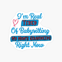 I'm Real Tired Of Babysitting My Mom's Grandkids Right Now-mother's Day-gift For Mom