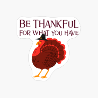 Happy Thanksgiving Day Be Thankful For What You Have Turkey