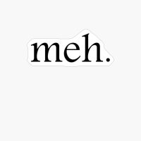 "Meh." Funny Meme Graphic Typography