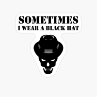 Sometimes I Wear A Blackhat - Hacker Design