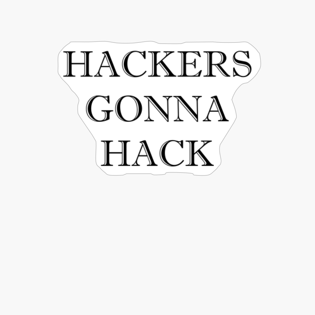 Hackers Gonna Hack Funny Hacking Quote