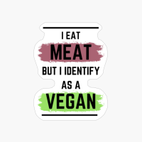 I Eat Meat But I Identify As A Vegan - Funny Vegan Quote
