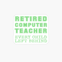 Retired Computer Teacher Every Child Left Behind Gift