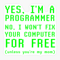 I'm A Programmer No I Won't Fix Your Computer For Free Unless You're My Mom