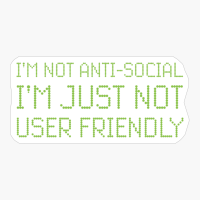 I'm Not Anti-Social I'm Just Not User Friendly Computer Geek