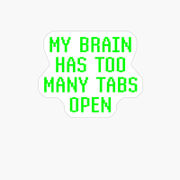 My Brain Has Too Many Tabs Open Funny Computer Geek Gift