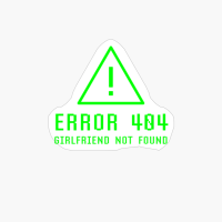 Error 404 Girlfriend Not Found Funny Geek Nerd Geeky Nerdy
