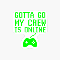 Gotta Go My Crew Is Online Funny Video Gamer Gaming Quote