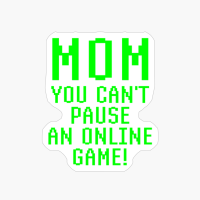 Mom You Can't Pause An Online Game Funny Video Gamer Gaming