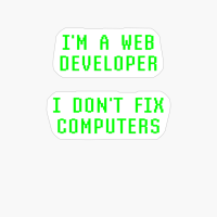I'm A Web Developer I Don't Fix Computers Coder Programmer