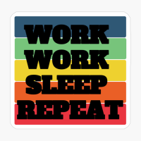 WORK WORK SLEEP REPEAT