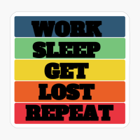 WORK SLEEP GET LOST REPEAT