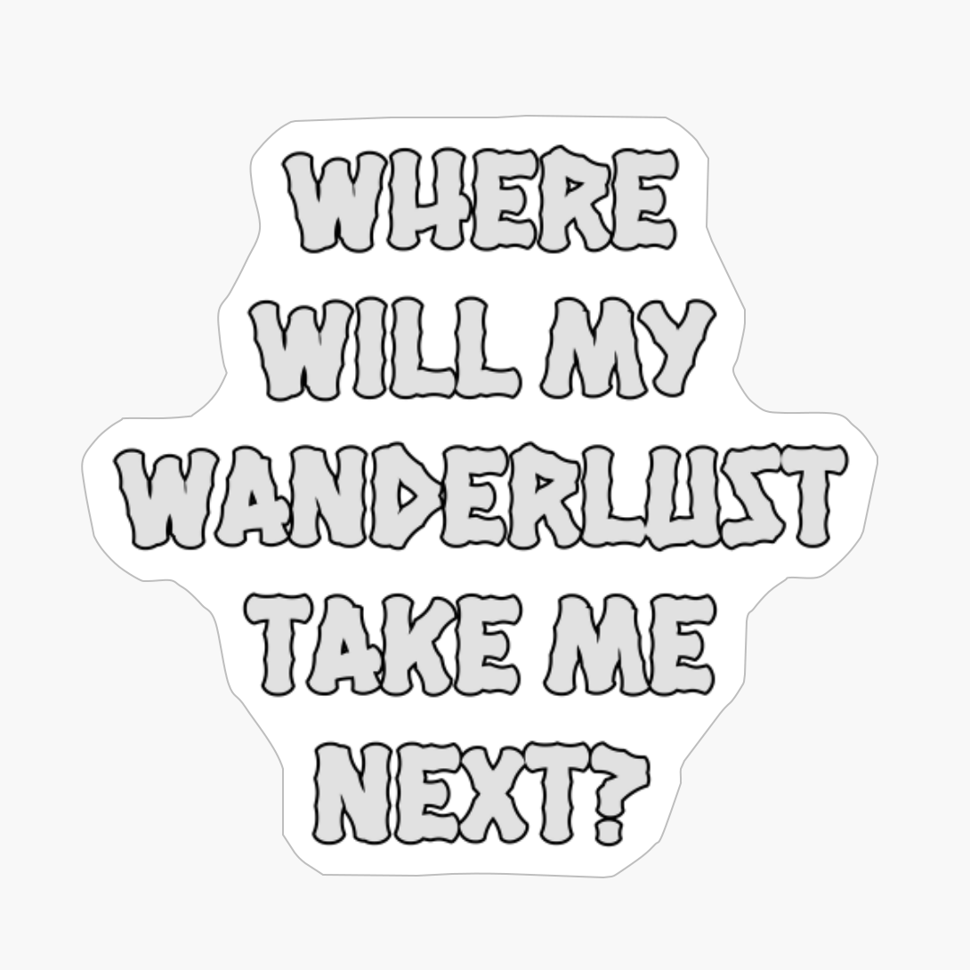 Where Will My Wanderlust Take Me Next?