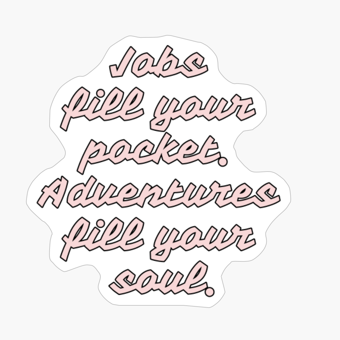 Jobs Fill Your Pocket. Adventures Fill Your Soul.