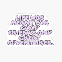 Life Was Meant For Good Friends And Great Adventures.Copy Of Black Design