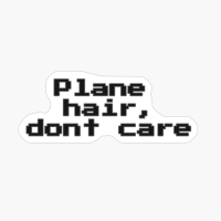 Plane Hair, Don’t Care