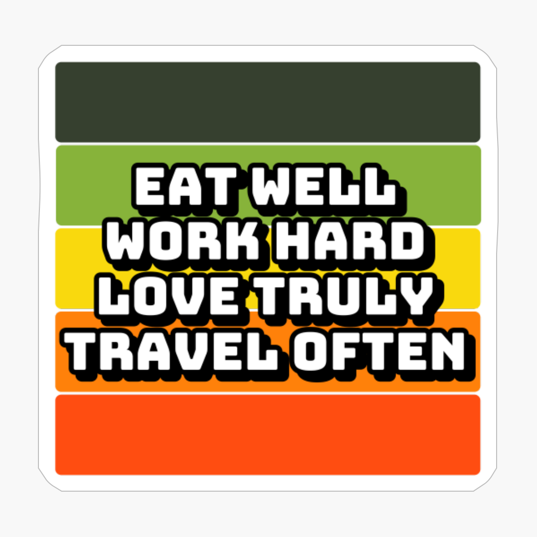 Eat Well, Work Hard, Love Truly, Travel Often