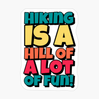 Hiking Is A Hill Of A Lot Of Fun!Copy Of Black Design