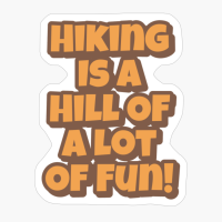 Hiking Is A Hill Of A Lot Of Fun!