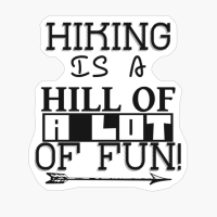 Hiking Is A Hill Of A Lot Of Fun!Copy Of Grey Design