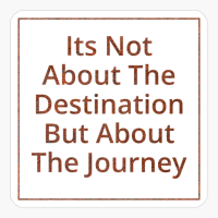 Its Not About The Destination But About The Journey