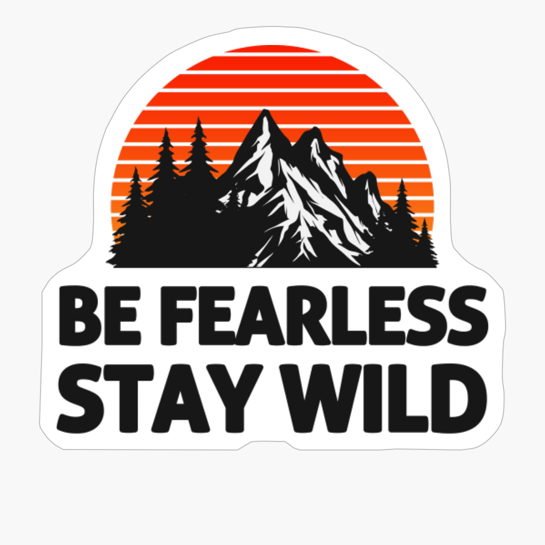 BE FEARLESS STAY WILD Bright Red Sunsets With Mountain And Forst View