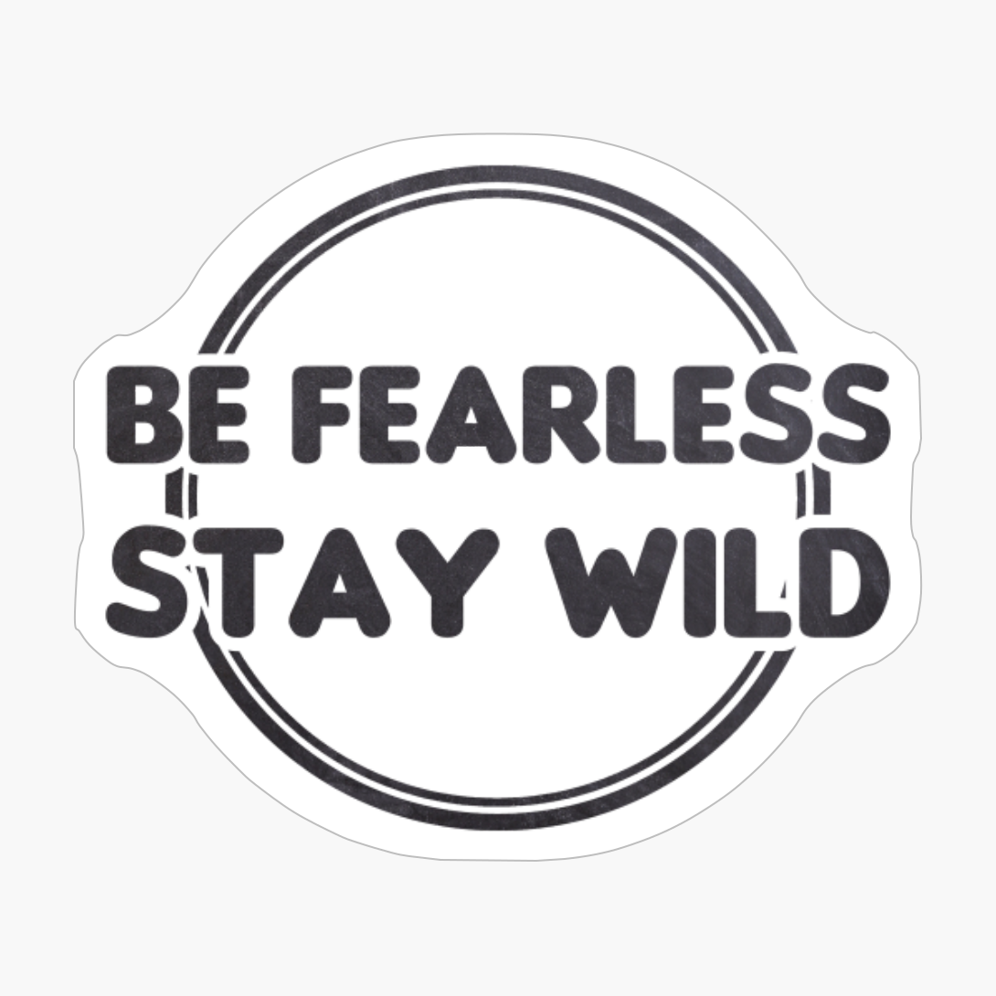 BE FEARLESS STAY WILD Circle Filles With Text