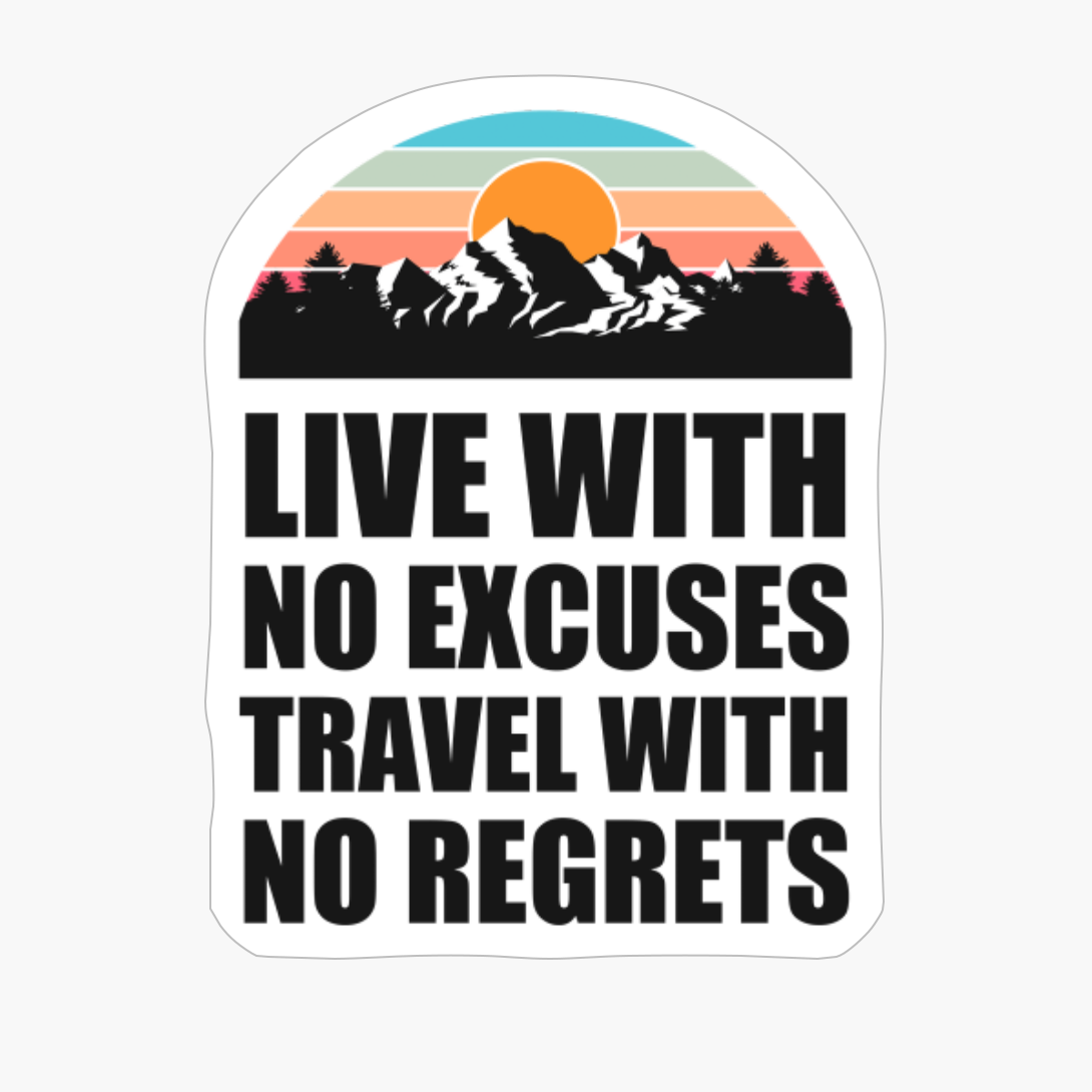 LIVE WITH NO EXCUSES TRAVEL WITH NO REGRETS Colorful Mountain Sunset Scratched Rough Design With Snow On The Mountain Peaks