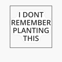 I DONT REMEMBER PLANTING THIS Classic Black And White Square Design