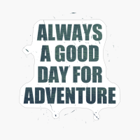 Always A Day Good For Adventure Dark Green Text Design With Big Letters