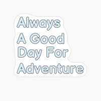 Always A Day Good For Adventure Basic Text White Black Design