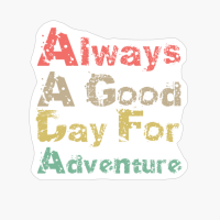 Always A Day Good For Adventure Big Vintage Playfull Scratched Text Design