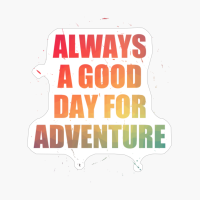 Always A Day Good For Adventure Colorful Text Design With Big Letters