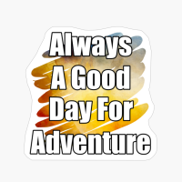 Always A Day Good For Adventure Yellow Paint Brush Design With Straight Text