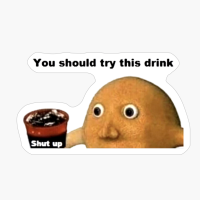 You Should Try This Drink, Shut Up, You Should Try This Drink Shut Up, Shut Up Meme, Shut Up Orange Meme