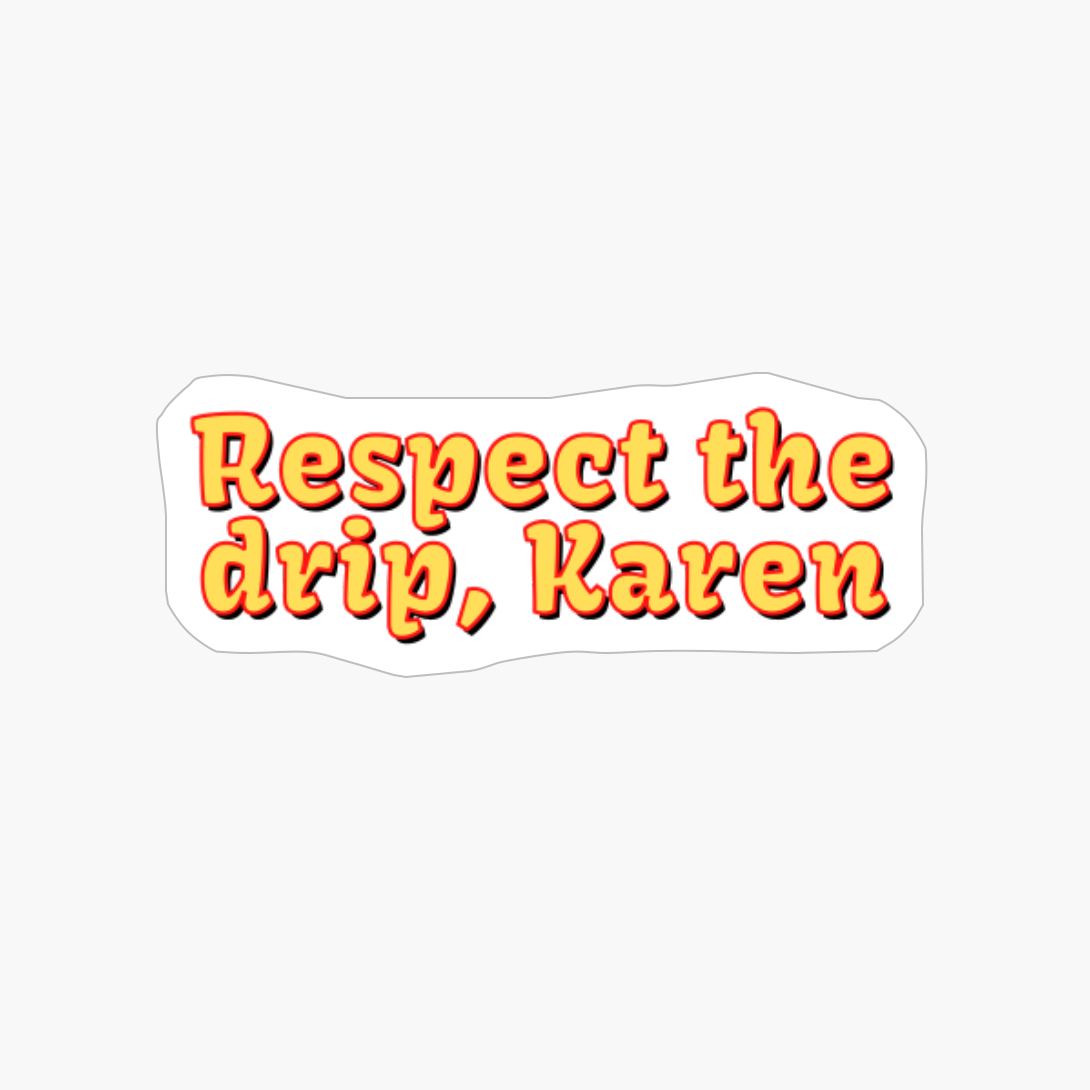 Respect The Drip, Karen