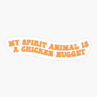 My Spirit Animal Is A Chicken Nugget