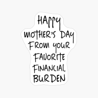 Happy Mother S Day From Your Favorite Financial Burden